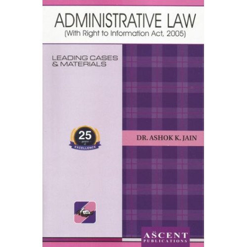 Ascent Publication's Administrative Law with Right to Information Act, 2005 by Dr. Ashok Kumar Jain
